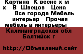 	 Картина“ К весне“х.м. 30х40 В. Швецов › Цена ­ 6 000 - Все города Мебель, интерьер » Прочая мебель и интерьеры   . Калининградская обл.,Балтийск г.